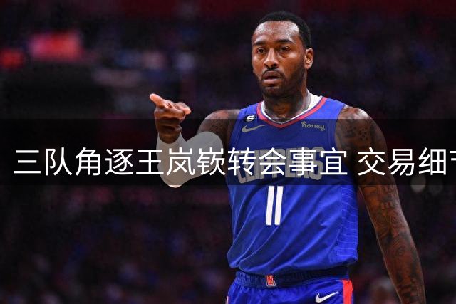 三队角逐王岚嵚转会事宜 交易细节仍在协商中